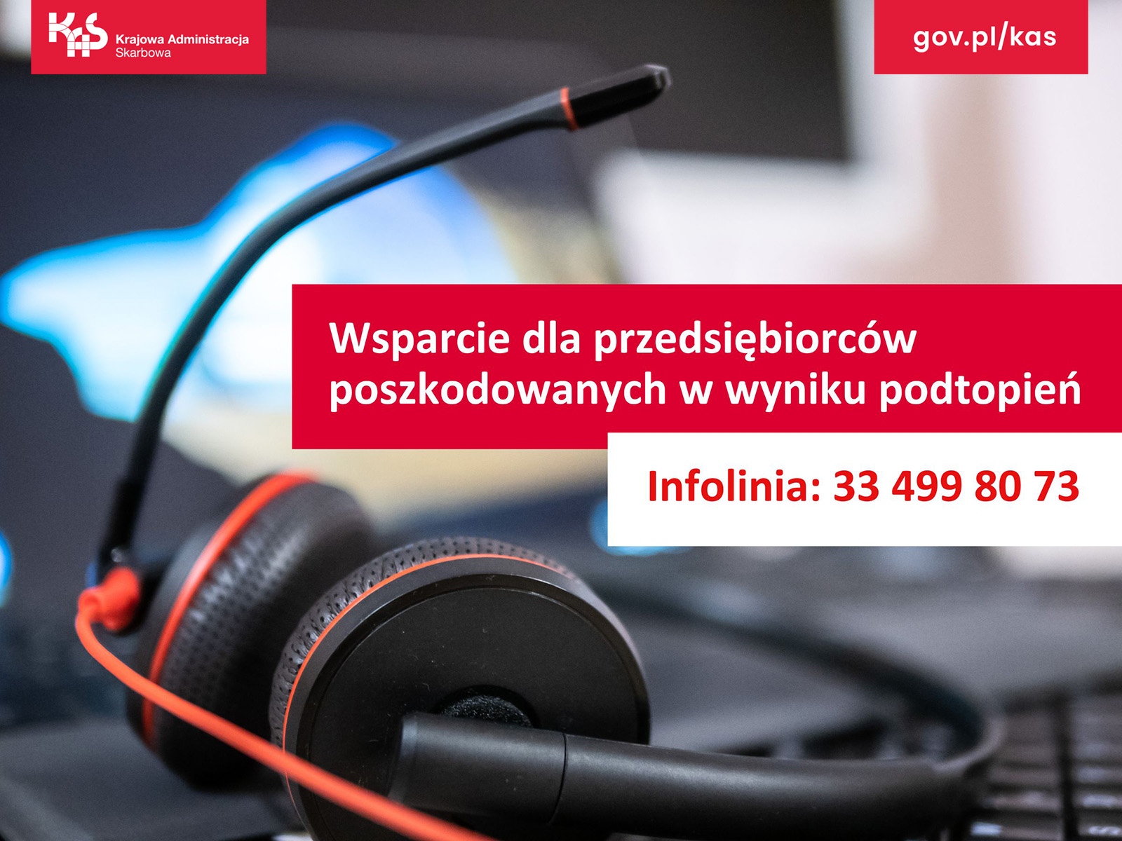 Krajowa Administracja Skarbowa gov.pl/kas Wsparcie dla przedsiębiorców poszkodowanych w wyniku podtopień Infolinia: 33 499 80 73